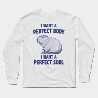 Capybara I Want A Perfect Body I Want A Perfect Soul Meme Long Sleeve T-Shirt